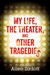 My Life, the Theater, and Other Tragedies (Kindle Edition)