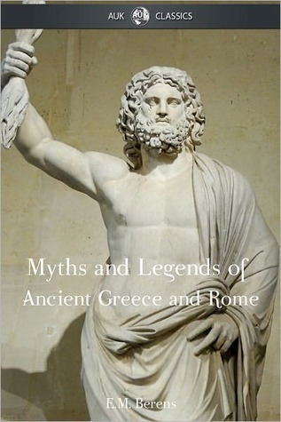 The Myths and Legends of Ancient Greece and Rome by E.M. Berens The Myths and Legends of Ancient Greece and Rome by E.M. Berens