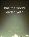 Has the World Ended Yet? (A Story)