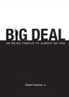 Big Deal: On Being Famous to Almost No One Big Deal: On Being Famous to Almost No One