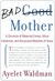 Bad Mother: A Chronicle of Maternal Crimes, Minor Calamities, and Occasional Moments of Grace (Kindle Edition)
