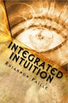 Integrated Intuition: A Comprehensive Guide to Psychic Development Integrated Intuition: A Comprehensive Guide to Psychic Development