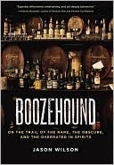 Boozehound: On the Trail of the Rare, the Obscure, and the Overrated in Spirits