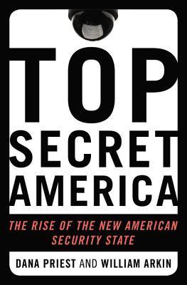 Top Secret America: The Rise of the New American Security State Dana Priest Top Secret America: The Rise of the New American Security State Dana Priest
