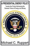 A Presidential Energy Policy: Twenty-Five Points Addressing the Siamese Twins of Energy and Money
