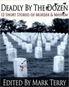 Deadly by the Dozen: 12 Short Stories of Murder & Mayhem Deadly by the Dozen: 12 Short Stories of Murder & Mayhem