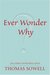 Ever Wonder Why? and Other Controversial Essays by Thomas Sowell Ever Wonder Why? and Other Controversial Essays by Thomas Sowell
