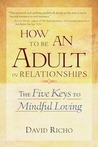How to Be an Adult in Relationships: The Five Keys to Mindful Loving