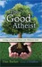 The Good Atheist: Living a Purpose-Filled Life Without God (Kindle Edition)