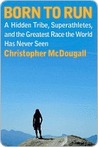 Born to Run: A Hidden Tribe, Superathletes, and the Greatest Race the World Has Never Seen