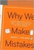 Why We Make Mistakes: How We Look Without Seeing, Forget Things in Seconds, and Are All Pretty Sure We Are Way Above Average