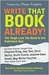 Write that book already!: The Tough Love You Need to Get Published Now