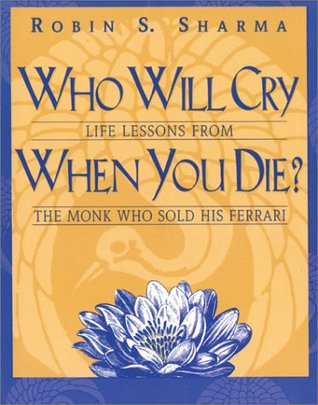 Who Will Cry When You Die? Life Lessons from the Monk Who Sol... by Robin S. Sharma
