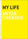 My Life by Anton Chekhov My Life by Anton Chekhov