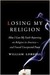 Losing My Religion: How I Lost My Faith Reporting on Religion in America-and Found Unexpected Peace (Kindle Edition)