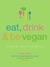 Eat, Drink and Be Vegan: Everyday Vegan Recipes Worth Celebrating (Kindle Edition)