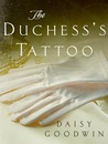 The Duchess's Tattoo by Daisy Goodwin The Duchess's Tattoo by Daisy Goodwin
