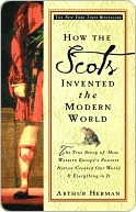 How the Scots Invented the Modern World by Arthur Herman How the Scots Invented the Modern World by Arthur Herman