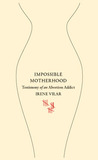 Impossible Motherhood by Irene Vilar Impossible Motherhood by Irene Vilar