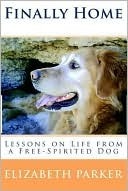 Finally Home: Lessons On Life From A Free Spirited Dog