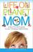 Life on Planet Mom: A Down-to-Earth Guide to Your Changing Relationships (Kindle Edition)
