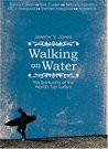 Walking on Water: The Spirituality of the World's Top Surfers Walking on Water: The Spirituality of the World's Top Surfers