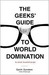 The Geeks' Guide to World Domination: Be Afraid, Beautiful People (Kindle Edition)