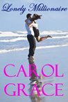 Lonely Millionaire by Carol Grace Lonely Millionaire by Carol Grace