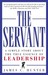 The Servant: A Simple Story About the True Essence of Leadership (Kindle Edition)
