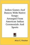 Indian Games and Dances with Native Songs Indian Games and Dances with Native Songs