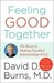 Feeling Good Together: The Secret to Making Troubled Relationships Work (Kindle Edition)