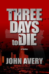 THREE DAYS to DIE by John Avery