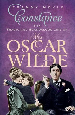 Constance The Tragic and Scandalous Life of Mrs. Oscar Wilde by Franny Moyle Constance The Tragic and Scandalous Life of Mrs. Oscar Wilde by Franny Moyle