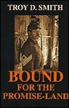 Bound for the Promise-Land by Troy D. Smith Bound for the Promise-Land by Troy D. Smith