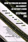 How To Publish An Ebook On A Budget - An Author's Guide by Stephanie Zia