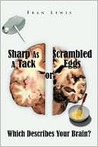 Sharp As A Tack or Scrambled Eggs: Which Describes Your Brain? Sharp As A Tack or Scrambled Eggs: Which Describes Your Brain?