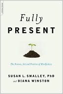 Fully Present: The Science, Art, and Practice of Mindfulness