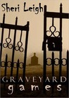 Graveyard Games by Sheri Leigh Graveyard Games by Sheri Leigh