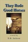 They Rode Good Horses They Rode Good Horses