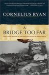 A Bridge Too Far by Cornelius Ryan A Bridge Too Far by Cornelius Ryan