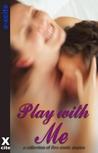 Play With Me: A collection of five erotic stories Play With Me: A collection of five erotic stories