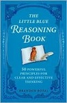 The Little Blue Reasoning Book: 50 Powerful Principles for Clear and Effective Thinking