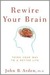 Rewire Your Brain: Think Your Way to a Better Life (Kindle Edition)