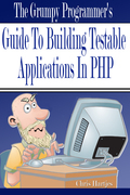 The Grumpy Programmer's Guide To Building Testable PHP Applic... by Chris Hartjes