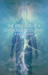 The Creation of a Consciousness Shift The Creation of a Consciousness Shift