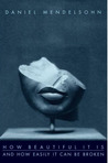 How Beautiful It Is And How Easily It Can Be Broken: Essays
