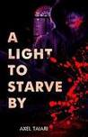 A Light to Starve By by Axel Taiari A Light to Starve By by Axel Taiari