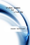 Video Games to Live By Video Games to Live By