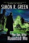 The Spy Who Haunted Me by Simon R. Green The Spy Who Haunted Me by Simon R. Green