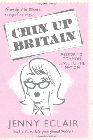 Grumpy Old Women Everywhere Say-- Chin Up Britain by Jenny Eclair Grumpy Old Women Everywhere Say-- Chin Up Britain by Jenny Eclair